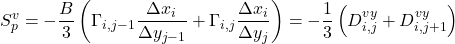 \begin{equation*} \begin{split} S^v_p = - \frac{B}{3} \left(\Gamma_{i,j-1} \frac{\Delta x_i}{\Delta y_{j-1}} + \Gamma_{i,j} \frac{\Delta x_i}{\Delta y_j}\right) = -\frac{1}{3}\left(D^{vy}_{i,j} + D^{vy}_{i,j+1}\right) \end{split}  \end{equation*}